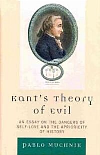 Kants Theory of Evil: An Essay on the Dangers of Self-Love and the Aprioricity of History (Hardcover)