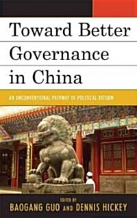 Toward Better Governance in China: An Unconventional Pathway of Political Reform (Hardcover)