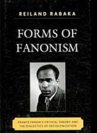 Forms of Fanonism: Frantz Fanons Critical Theory and the Dialectics of Decolonization (Hardcover)
