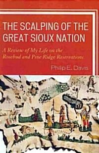 The Scalping of the Great Sioux Nation: A Review of My Life on the Rosebud and Pine Ridge Reservations (Paperback)
