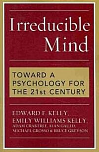 Irreducible Mind: Toward a Psychology for the 21st Century (Paperback)