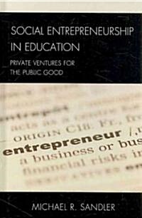 Social Entrepreneurship in Education: Private Ventures for the Public Good (Hardcover)