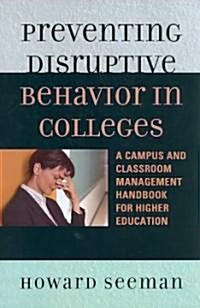 Preventing Disruptive Behavior in Colleges: A Campus and Classroom Management Handbook for Higher Education (Paperback)