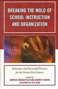 Breaking the Mold of School Instruction and Organization: Innovative and Successful Practices for the Twenty-First Century (Hardcover)