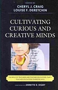 Cultivating Curious and Creative Minds: The Role of Teachers and Teacher Educators, Part I (Hardcover)