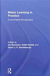 Motor Learning in Practice : A Constraints-Led Approach (Hardcover)