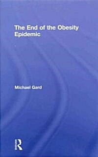 The End of the Obesity Epidemic (Hardcover, 1st)