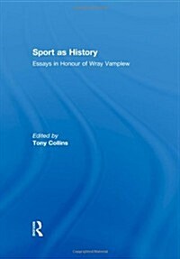 Sport as History : Essays in Honour of Wray Vamplew (Hardcover)