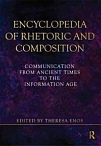 Encyclopedia of Rhetoric and Composition : Communication from Ancient Times to the Information Age (Paperback)