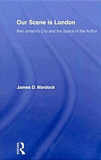 Our Scene is London : Ben Jonsons City and the Space of the Author (Paperback)