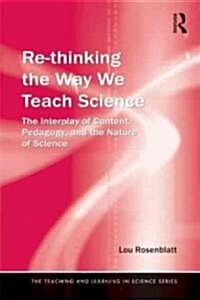 Rethinking the Way We Teach Science : The Interplay of Content, Pedagogy, and the Nature of Science (Paperback)