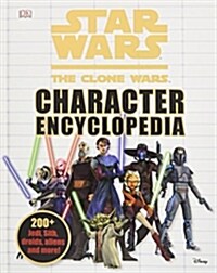 Star Wars: The Clone Wars Character Encyclopedia: 200-Plus Jedi, Sith, Droids, Aliens, and More! (Hardcover)