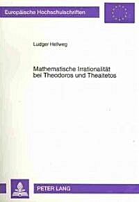 Mathematische Irrationalitaet Bei Theodoros Und Theaitetos: Ein Versuch Der Wiedergewinnung Ihrer Theorien (Paperback)