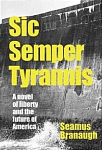 Sic Semper Tyrannis: A Novel of Liberty and the Future of America (Hardcover)