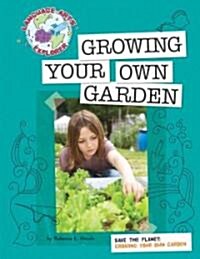 Save the Planet: Growing Your Own Garden (Library Binding)