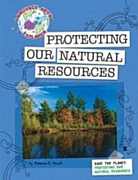 Save the Planet: Protecting Our Natural Resources (Library Binding)