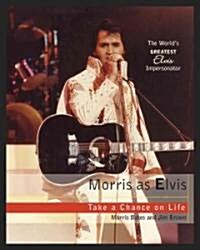 Morris as Elvis: Take a Chance on Life (Paperback)