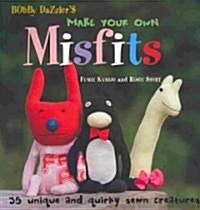 Make Your Own Misfits : 35 Unique and Quirky Sewn Creatures (Paperback)