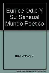 Eunice Odio Y Su Sensual Mundo Poetico (Hardcover)
