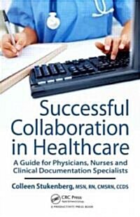 Successful Collaboration in Healthcare: A Guide for Physicians, Nurses and Clinical Documentation Specialists (Hardcover)