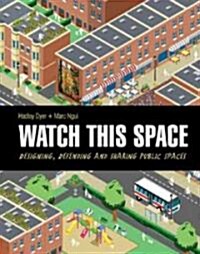 Watch This Space: Designing, Defending and Sharing Public Spaces (Hardcover)