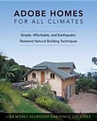 Adobe Homes for All Climates: Simple, Affordable, and Earthquake-Resistant Natural Building Techniques (Paperback)