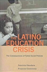 Latino Education Crisis: The Consequences of Failed Social Policies (Paperback)
