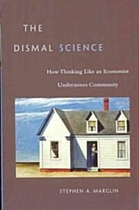 Dismal Science: How Thinking Like an Economist Undermines Community (Paperback)