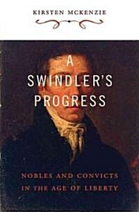 A Swindlers Progress: Nobles and Convicts in the Age of Liberty (Hardcover)