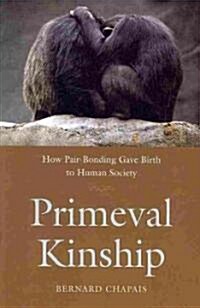 Primeval Kinship: How Pair-Bonding Gave Birth to Human Society (Paperback)