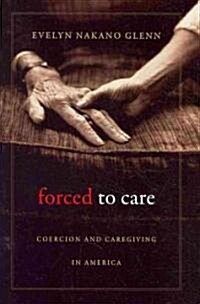 Forced to Care: Coercion and Caregiving in America (Hardcover)
