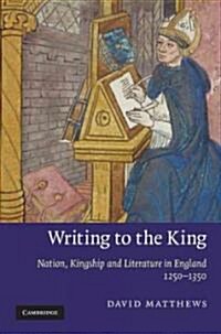Writing to the King : Nation, Kingship and Literature in England, 1250–1350 (Hardcover)