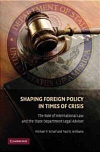 Shaping Foreign Policy in Times of Crisis : The Role of International Law and the State Department Legal Adviser (Paperback)