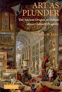 Art as Plunder : The Ancient Origins of Debate About Cultural Property (Paperback)