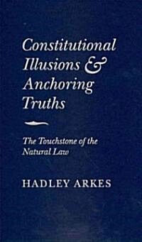Constitutional Illusions and Anchoring Truths : The Touchstone of the Natural Law (Hardcover)