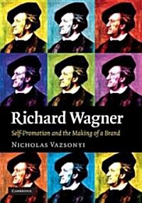 Richard Wagner : Self-Promotion and the Making of a Brand (Hardcover)
