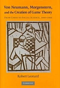 Von Neumann, Morgenstern, and the Creation of Game Theory : From Chess to Social Science, 1900-1960 (Hardcover)