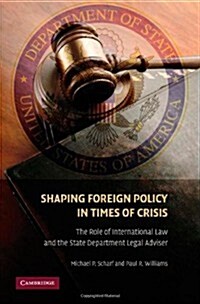 Shaping Foreign Policy in Times of Crisis : The Role of International Law and the State Department Legal Adviser (Hardcover)