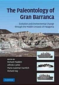 The Paleontology of Gran Barranca : Evolution and Environmental Change Through the Middle Cenozoic of Patagonia (Hardcover)