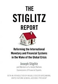 The Stiglitz Report : Reforming the International Monetary and Financial Systems in the Wake of the Global Crisis (Paperback)