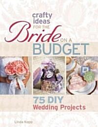 Crafty Ideas for the Bride on a Budget: 75 DIY Wedding Projects (Paperback)