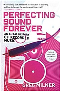 Perfecting Sound Forever: An Aural History of Recorded Music (Paperback)