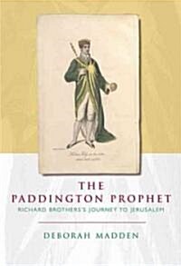 The Paddington Prophet : Richard Brotherss Journey to Jerusalem (Hardcover)