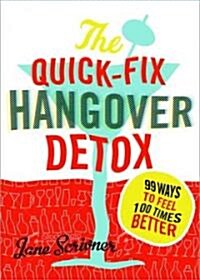 The Quick-Fix Hangover Detox: 99 Ways to Feel 100 Times Better (Paperback)