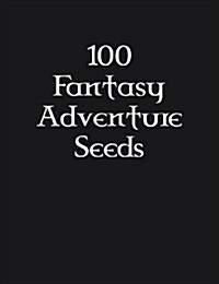 100 Fantasy Adventure Seeds (Paperback)