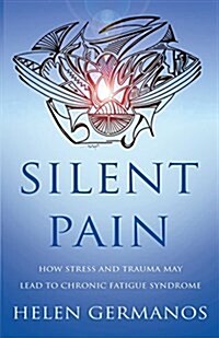 Silent Pain : How Stress and Trauma May Lead to Chronic Fatigue Syndrome (Paperback)