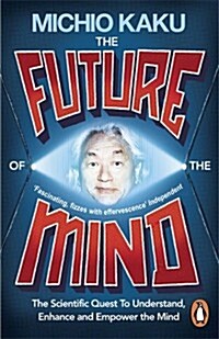 The Future of the Mind : The Scientific Quest To Understand, Enhance and Empower the Mind (Paperback)