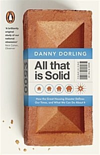 All That is Solid : How the Great Housing Disaster Defines Our Times, and What We Can Do About it (Paperback)