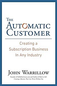 The Automatic Customer : Creating a Subscription Business in Any Industry (Paperback)