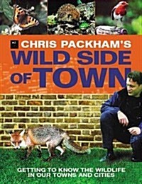 Chris Packhams Wild Side of Town : Getting to Know the Wildlife in Our Towns and Cities (Paperback)